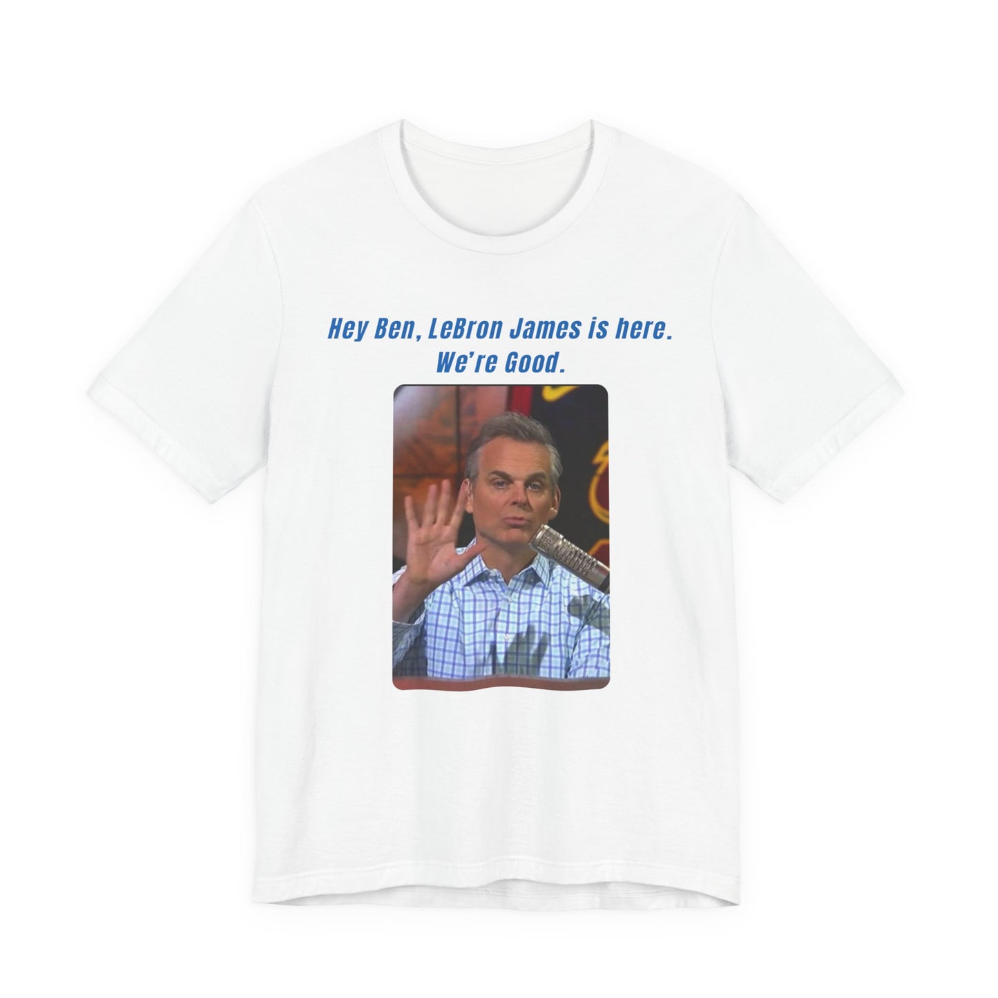 Hey Ben...We're Good - T-Shirt