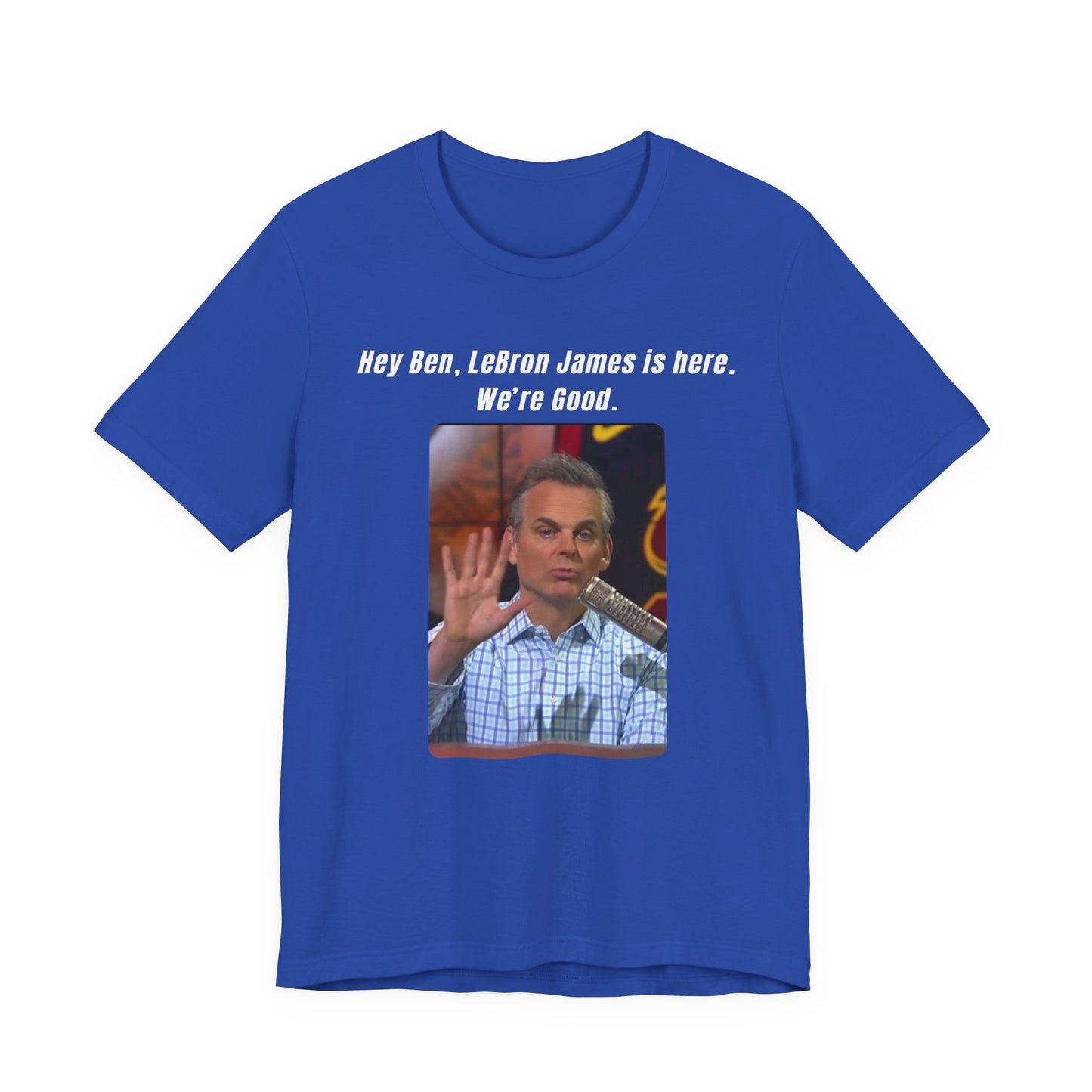 Hey Ben...We're Good - T-Shirt